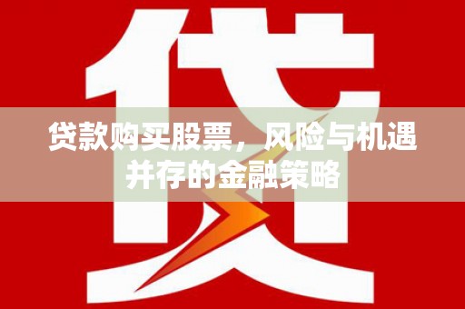 温岭贷款购买股票，风险与机遇并存的金融策略