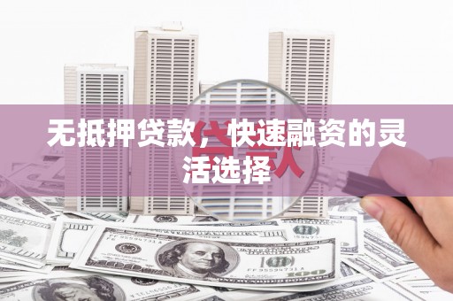 温岭无抵押贷款，快速融资的灵活选择