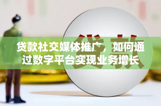 温岭贷款社交媒体推广，如何通过数字平台实现业务增长