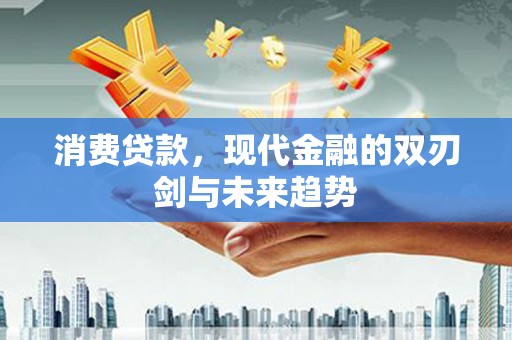 温岭消费贷款，现代金融的双刃剑与未来趋势