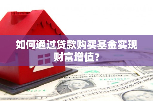 温岭如何通过贷款购买基金实现财富增值？