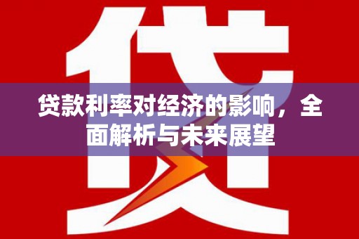 温岭贷款利率对经济的影响，全面解析与未来展望