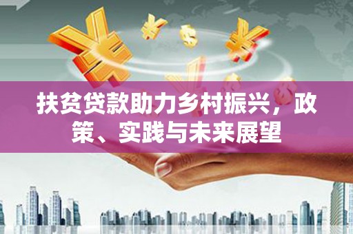 温岭扶贫贷款助力乡村振兴，政策、实践与未来展望