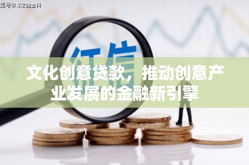 温岭文化创意贷款，推动创意产业发展的金融新引擎