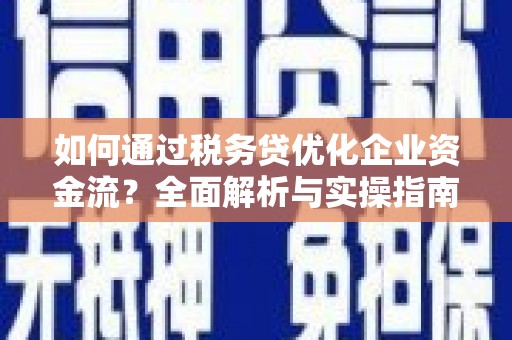 温岭如何通过税务贷优化企业资金流？全面解析与实操指南