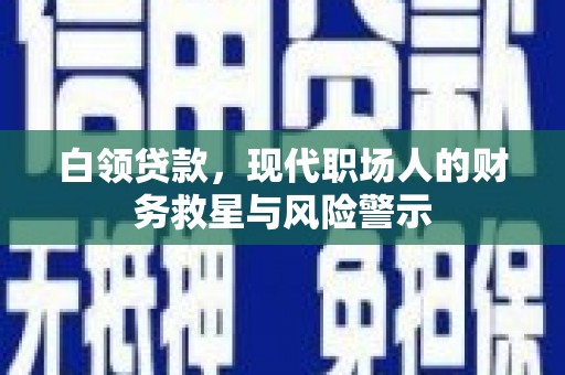 温岭白领贷款，现代职场人的财务救星与风险警示