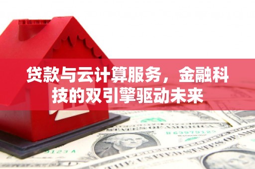 温岭贷款与云计算服务，金融科技的双引擎驱动未来