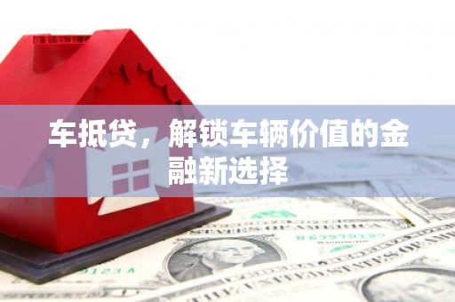 温岭车抵贷，解锁车辆价值的金融新选择