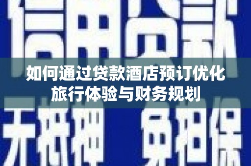 温岭如何通过贷款酒店预订优化旅行体验与财务规划
