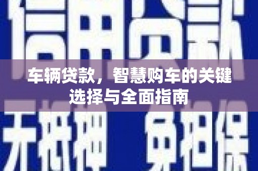 温岭车辆贷款，智慧购车的关键选择与全面指南