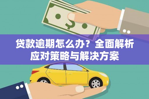 温岭贷款逾期怎么办？全面解析应对策略与解决方案