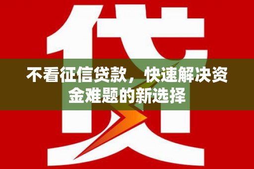 温岭不看征信贷款，快速解决资金难题的新选择