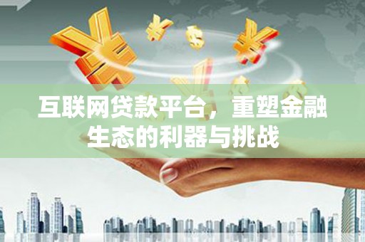 温岭互联网贷款平台，重塑金融生态的利器与挑战