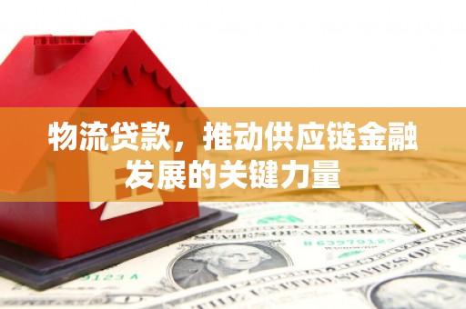 温岭物流贷款，推动供应链金融发展的关键力量