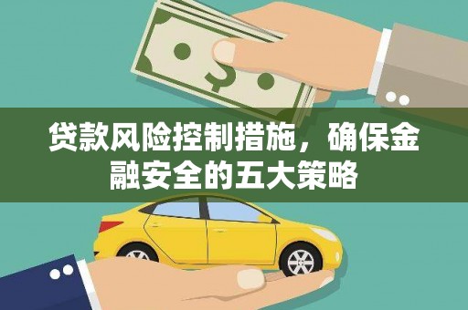 温岭贷款风险控制措施，确保金融安全的五大策略