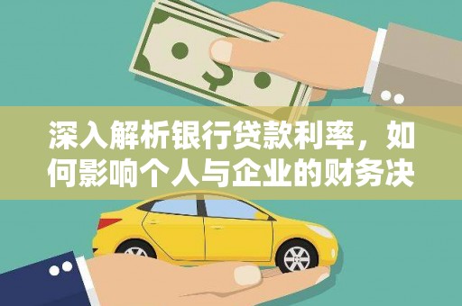 温岭深入解析银行贷款利率，如何影响个人与企业的财务决策