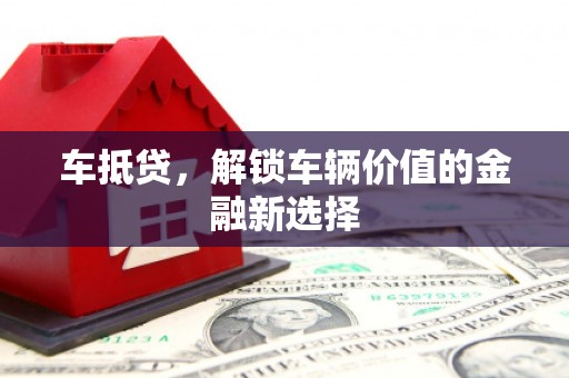温岭车抵贷，解锁车辆价值的金融新选择
