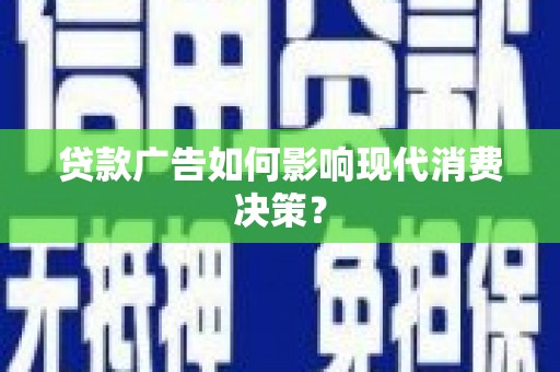 温岭贷款广告如何影响现代消费决策？