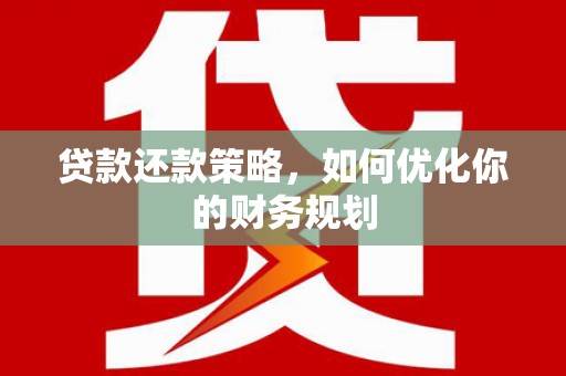 温岭贷款还款策略，如何优化你的财务规划