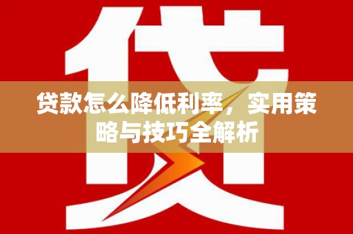 温岭贷款怎么降低利率，实用策略与技巧全解析