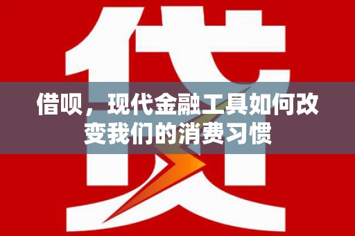 温岭借呗，现代金融工具如何改变我们的消费习惯