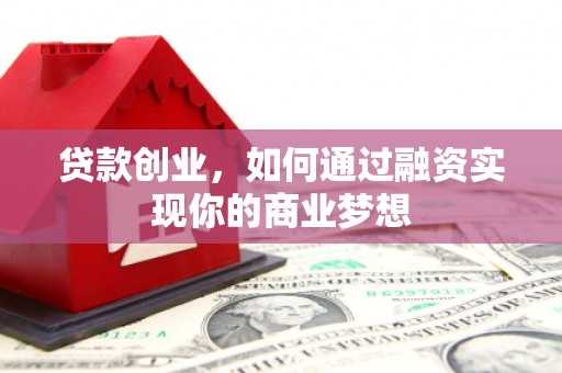 温岭贷款创业，如何通过融资实现你的商业梦想