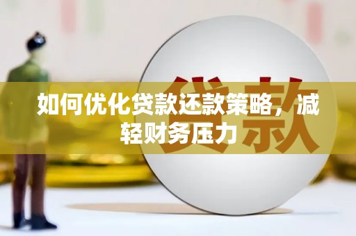 温岭如何优化贷款还款策略，减轻财务压力