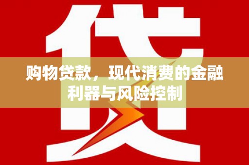 温岭购物贷款，现代消费的金融利器与风险控制