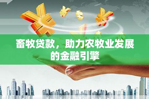 温岭畜牧贷款，助力农牧业发展的金融引擎