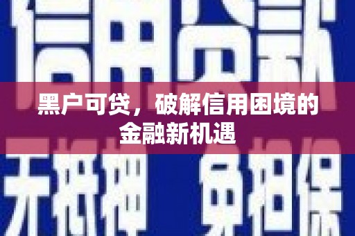 温岭黑户可贷，破解信用困境的金融新机遇
