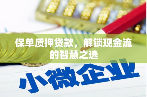温岭保单质押贷款，解锁现金流的智慧之选