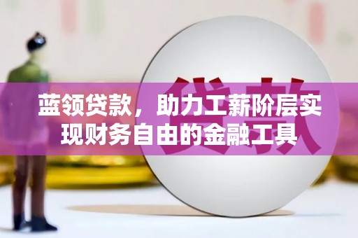 温岭蓝领贷款，助力工薪阶层实现财务自由的金融工具