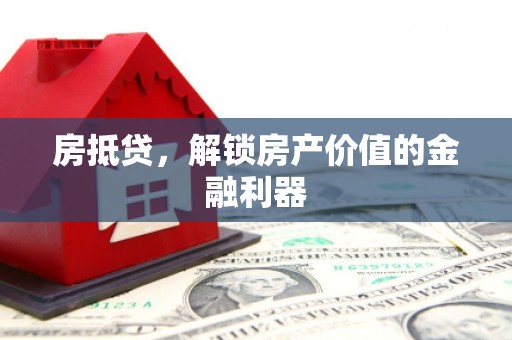 温岭房抵贷，解锁房产价值的金融利器