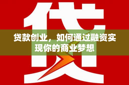 温岭贷款创业，如何通过融资实现你的商业梦想