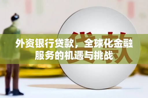 温岭外资银行贷款，全球化金融服务的机遇与挑战