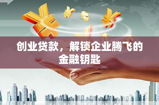 温岭创业贷款，解锁企业腾飞的金融钥匙
