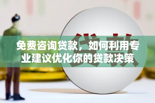 温岭免费咨询贷款，如何利用专业建议优化你的贷款决策