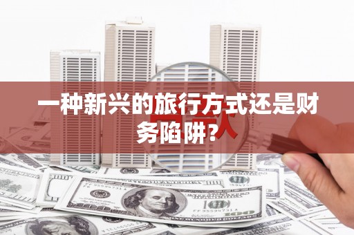 温岭一种新兴的旅行方式还是财务陷阱？